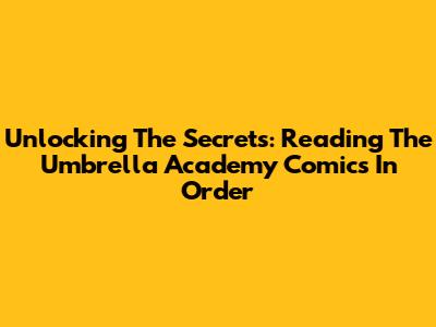 Unlocking The Secrets: Reading The Umbrella Academy Comics In Order
