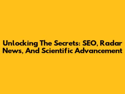 Unlocking The Secrets: SEO, Radar News, And Scientific Advancement