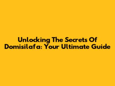 Unlocking The Secrets Of Domisilafa: Your Ultimate Guide