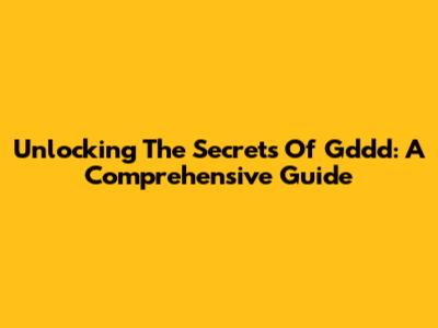 Unlocking The Secrets Of Gddd: A Comprehensive Guide