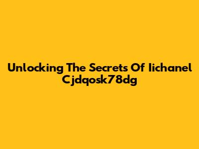 Unlocking The Secrets Of Iichanel Cjdqosk78dg