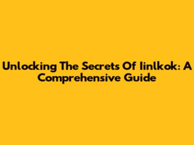 Unlocking The Secrets Of Iinlkok: A Comprehensive Guide