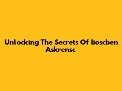 Unlocking The Secrets Of Iioscben Askrensc