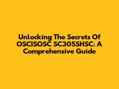 Unlocking The Secrets Of OSCISOSC SC305SHSC: A Comprehensive Guide