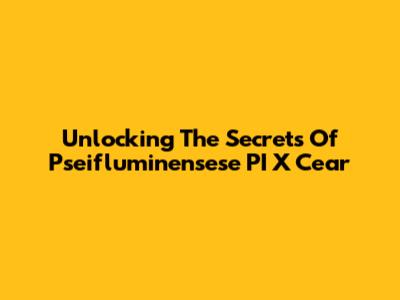 Unlocking The Secrets Of Pseifluminensese PI X Cear