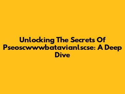 Unlocking The Secrets Of Pseoscwwwbatavianlscse: A Deep Dive