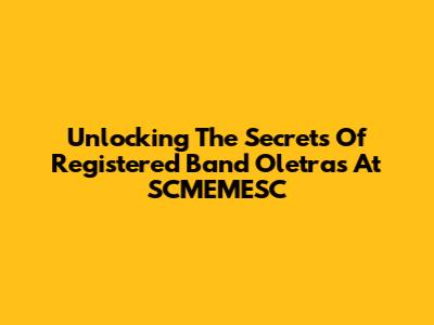 Unlocking The Secrets Of Registered Band Oletras At SCMEMESC