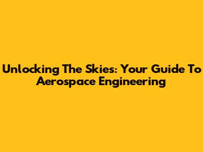 Unlocking The Skies: Your Guide To Aerospace Engineering