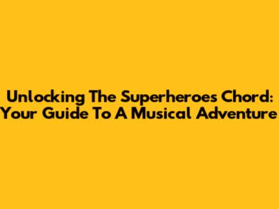 Unlocking The Superheroes Chord: Your Guide To A Musical Adventure
