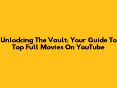 Unlocking The Vault: Your Guide To Top Full Movies On YouTube