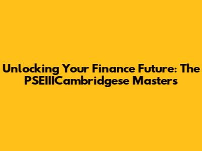 Unlocking Your Finance Future: The PSEIIICambridgese Masters