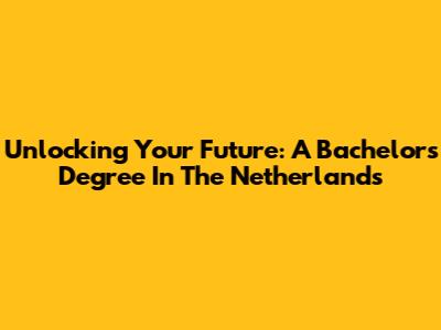 Unlocking Your Future: A Bachelor's Degree In The Netherlands