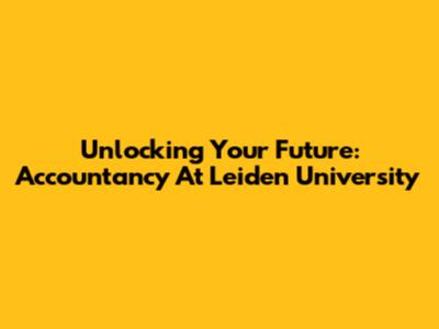 Unlocking Your Future: Accountancy At Leiden University
