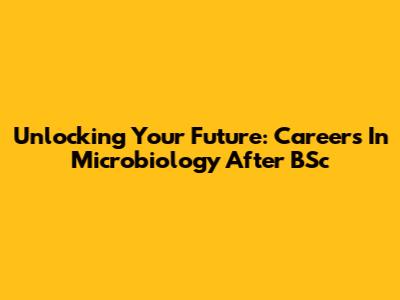 Unlocking Your Future: Careers In Microbiology After BSc