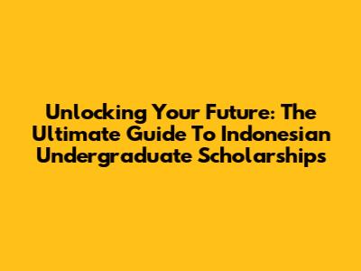Unlocking Your Future: The Ultimate Guide To Indonesian Undergraduate Scholarships