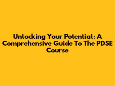 Unlocking Your Potential: A Comprehensive Guide To The PDSE Course