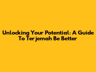 Unlocking Your Potential: A Guide To 'Terjemah Be Better'