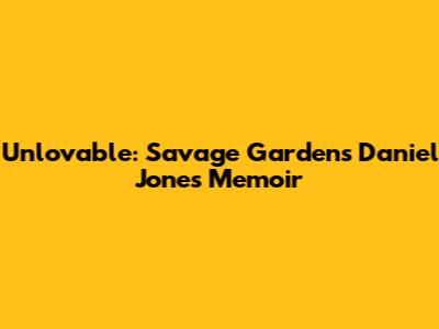 Unlovable: Savage Garden's Daniel Jones' Memoir