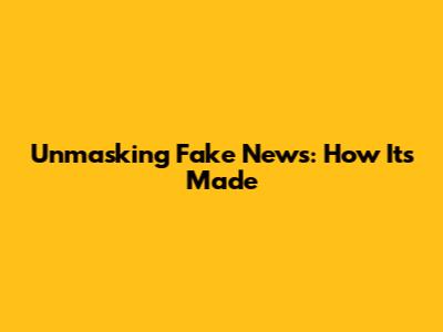 Unmasking Fake News: How It's Made