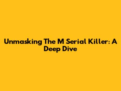 Unmasking The M Serial Killer: A Deep Dive
