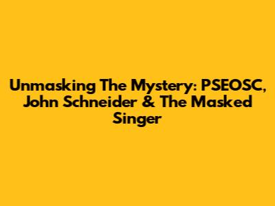 Unmasking The Mystery: PSEOSC, John Schneider & The Masked Singer