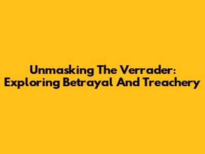 Unmasking The Verrader: Exploring Betrayal And Treachery
