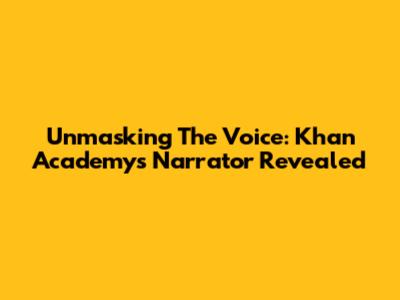Unmasking The Voice: Khan Academy's Narrator Revealed