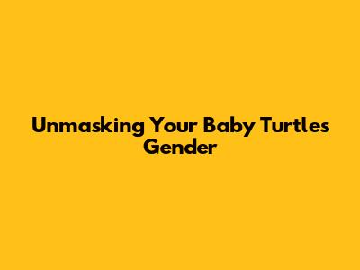 Unmasking Your Baby Turtle's Gender