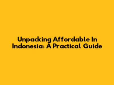 Unpacking 'Affordable' In Indonesia: A Practical Guide