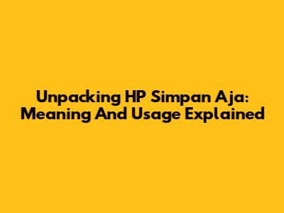 Unpacking 'HP Simpan Aja': Meaning And Usage Explained