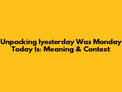 Unpacking 'Iyesterday Was Monday Today Is': Meaning & Context