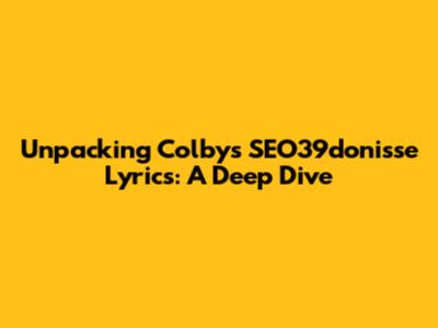 Unpacking Colby's SEO39donisse Lyrics: A Deep Dive