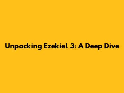 Unpacking Ezekiel 3: A Deep Dive