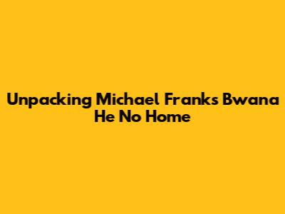Unpacking Michael Franks' 'Bwana He No Home'