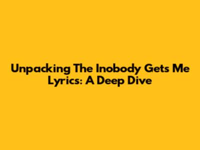 Unpacking The 'Inobody Gets Me' Lyrics: A Deep Dive