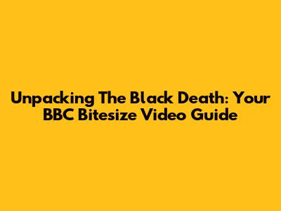 Unpacking The Black Death: Your BBC Bitesize Video Guide
