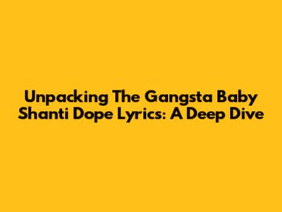 Unpacking The Gangsta Baby Shanti Dope Lyrics: A Deep Dive