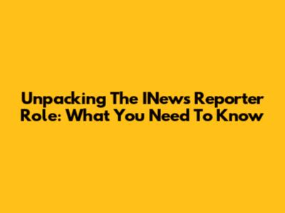 Unpacking The INews Reporter Role: What You Need To Know