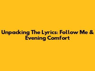 Unpacking The Lyrics: 'Follow Me' & Evening Comfort
