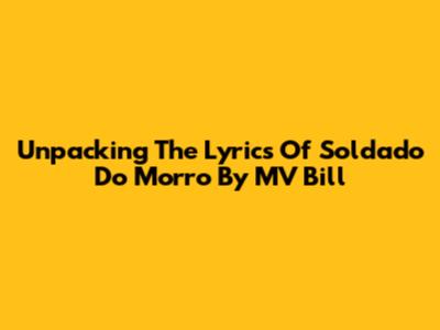 Unpacking The Lyrics Of 'Soldado Do Morro' By MV Bill
