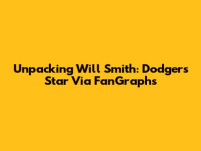 Unpacking Will Smith: Dodgers Star Via FanGraphs