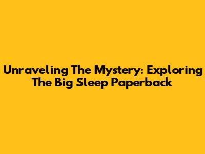 Unraveling The Mystery: Exploring 'The Big Sleep' Paperback