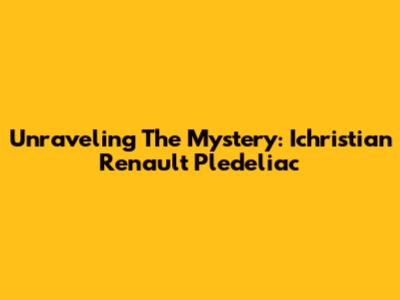 Unraveling The Mystery: Ichristian Renault Pledeliac