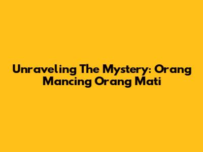 Unraveling The Mystery: Orang Mancing Orang Mati