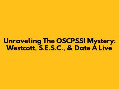 Unraveling The OSCPSSI Mystery: Westcott, S.E.S.C., & Date A Live