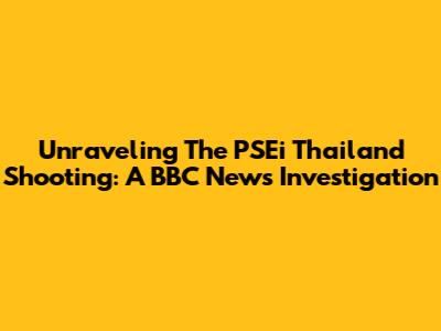 Unraveling The PSEi Thailand Shooting: A BBC News Investigation