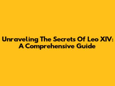 Unraveling The Secrets Of Leo XIV: A Comprehensive Guide