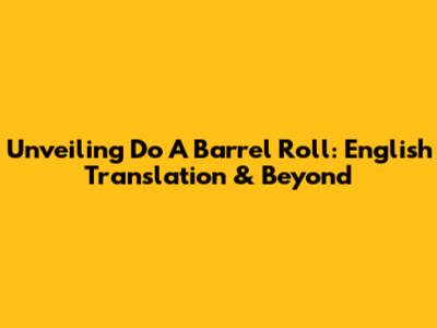Unveiling 'Do A Barrel Roll': English Translation & Beyond