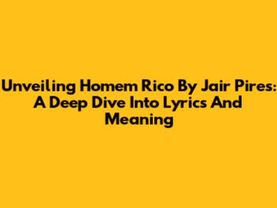 Unveiling 'Homem Rico' By Jair Pires: A Deep Dive Into Lyrics And Meaning