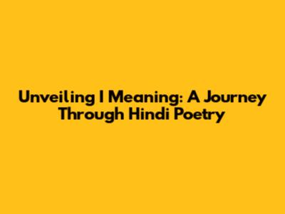 Unveiling 'I' Meaning: A Journey Through Hindi Poetry